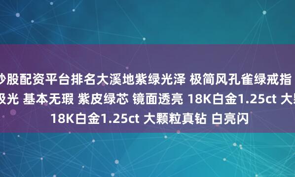 炒股配资平台排名大溪地紫绿光泽 极简风孔雀绿戒指 11-12mm 正圆极光 基本无瑕 紫皮绿芯 镜面透亮 18K白金1.25ct 大颗粒真钻 白亮闪