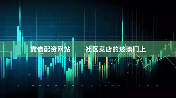 靠谱配资网站        社区菜店的玻璃门上