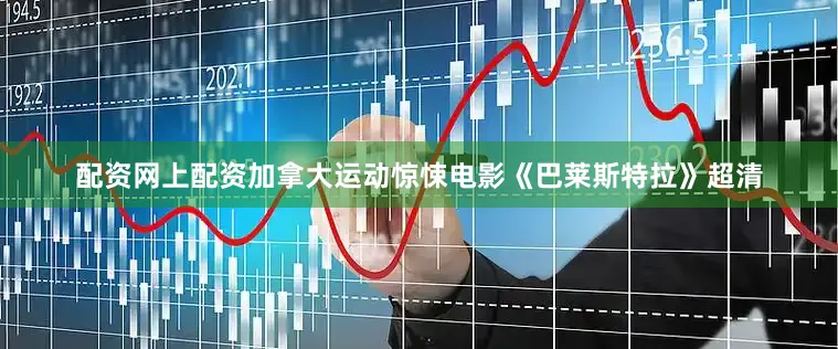 配资网上配资加拿大运动惊悚电影《巴莱斯特拉》超清