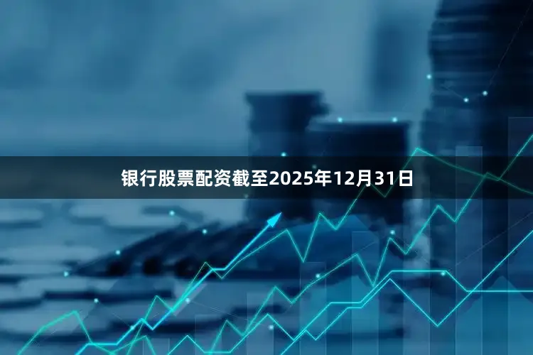 银行股票配资截至2025年12月31日